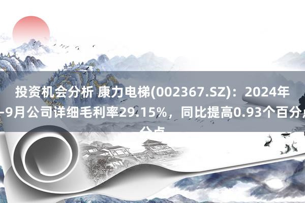 投资机会分析 康力电梯(002367.SZ)：2024年1-9月公司详细毛利率29.15%，同比提高0.93个百分点