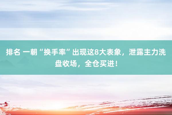 排名 一朝“换手率”出现这8大表象，泄露主力洗盘收场，全仓买进！